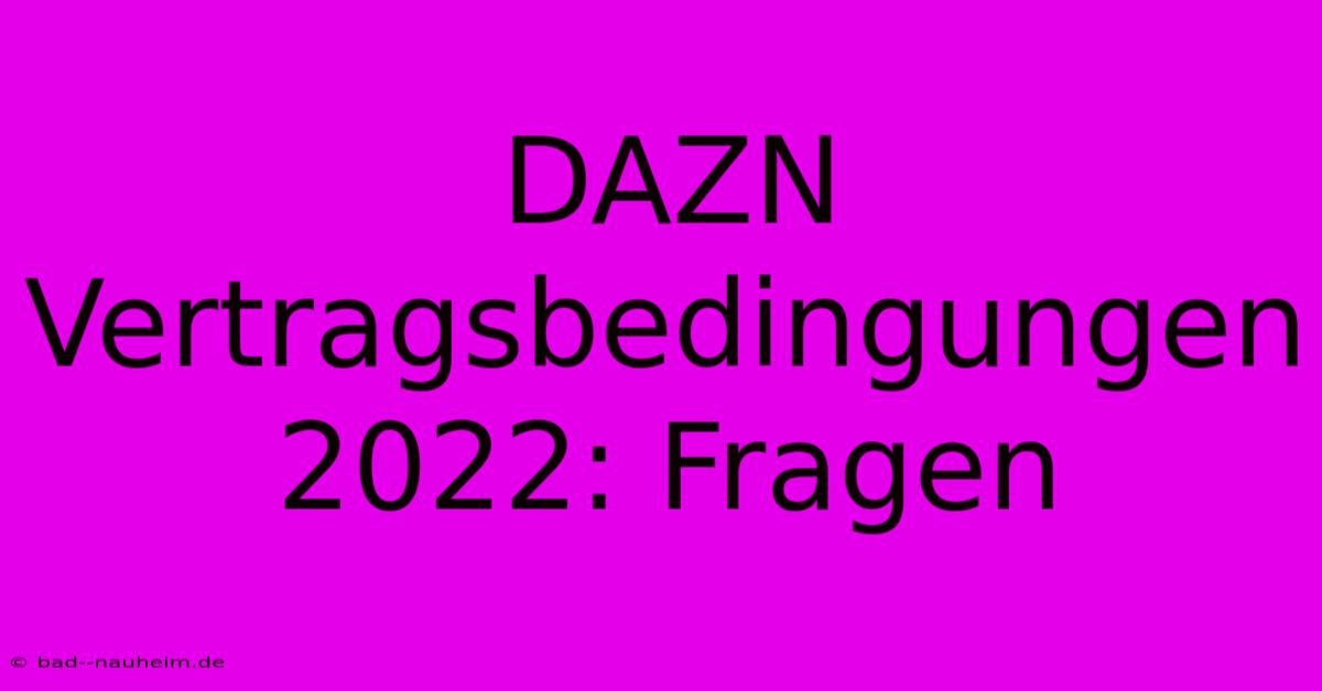 DAZN Vertragsbedingungen 2022: Fragen