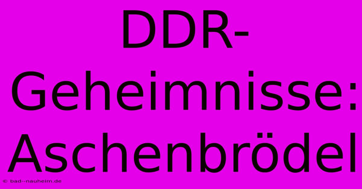 DDR-Geheimnisse: Aschenbrödel