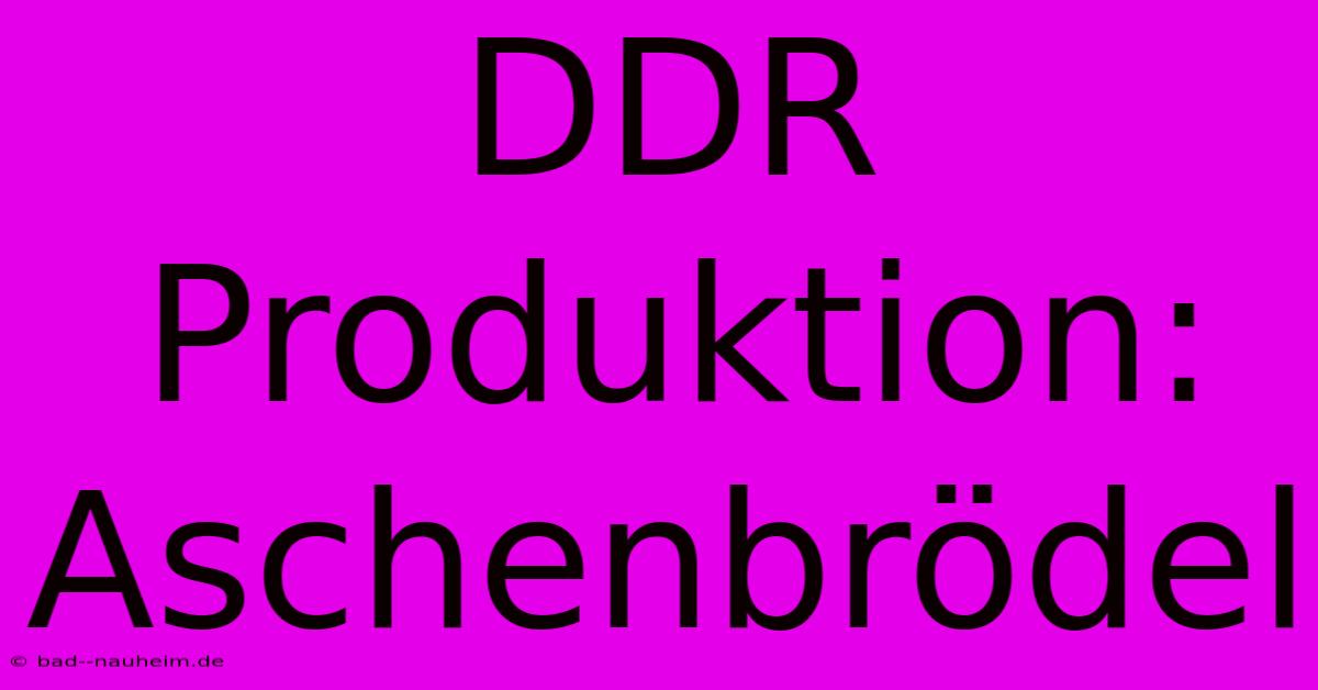 DDR Produktion: Aschenbrödel