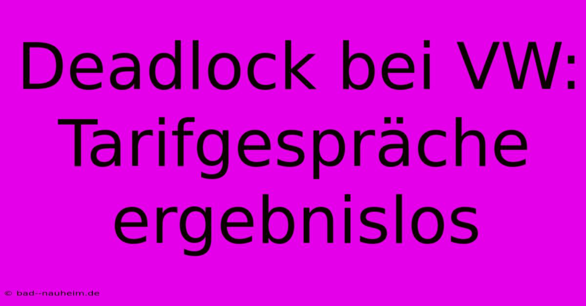 Deadlock Bei VW: Tarifgespräche Ergebnislos
