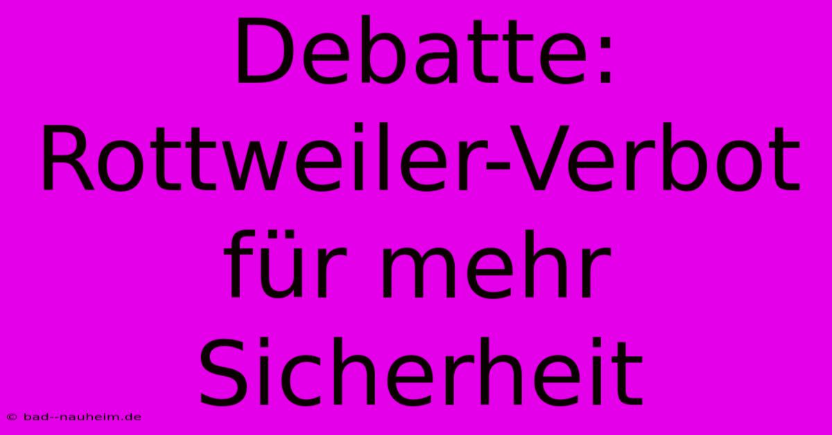 Debatte: Rottweiler-Verbot Für Mehr Sicherheit