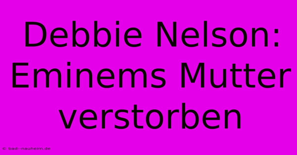 Debbie Nelson: Eminems Mutter Verstorben