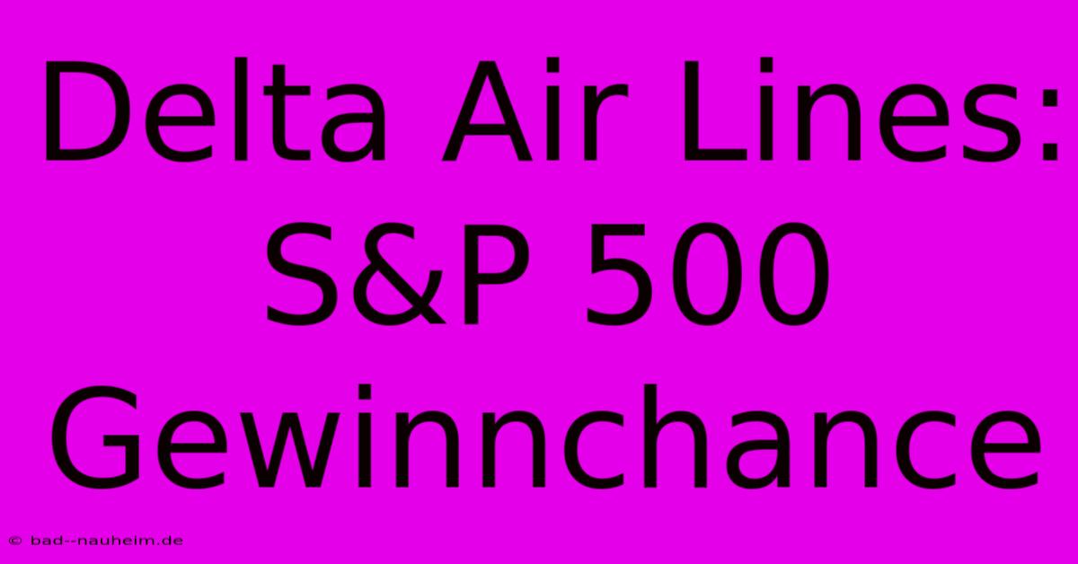 Delta Air Lines:  S&P 500  Gewinnchance