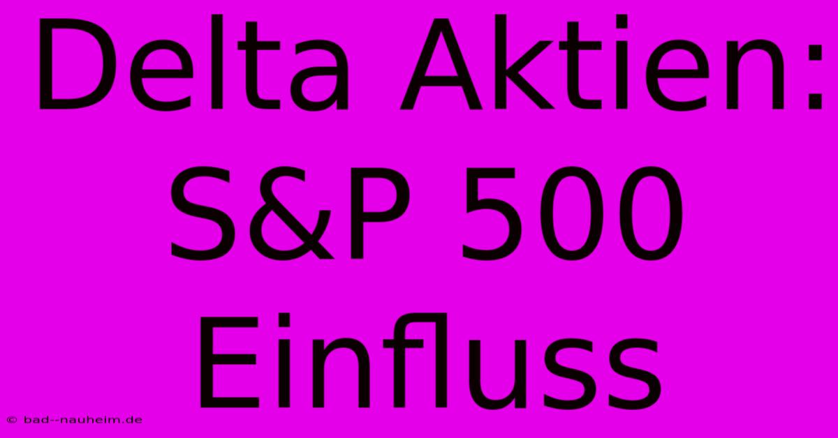 Delta Aktien: S&P 500 Einfluss