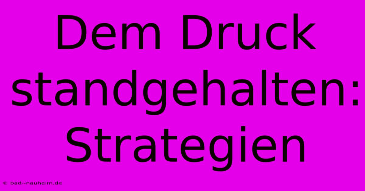 Dem Druck Standgehalten:  Strategien