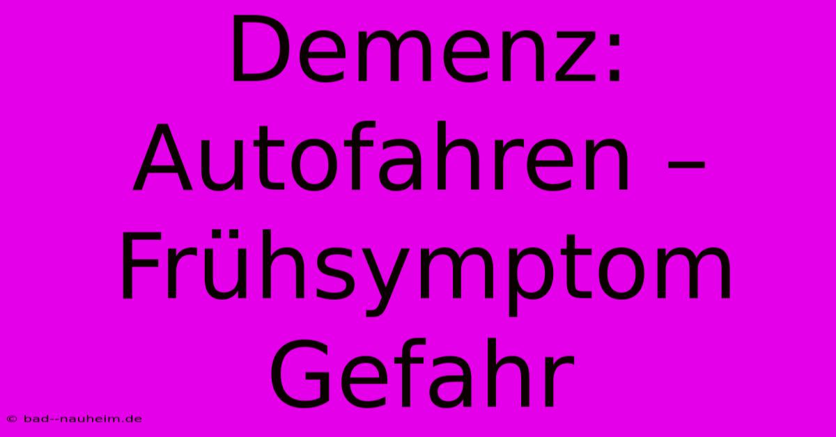 Demenz: Autofahren – Frühsymptom Gefahr