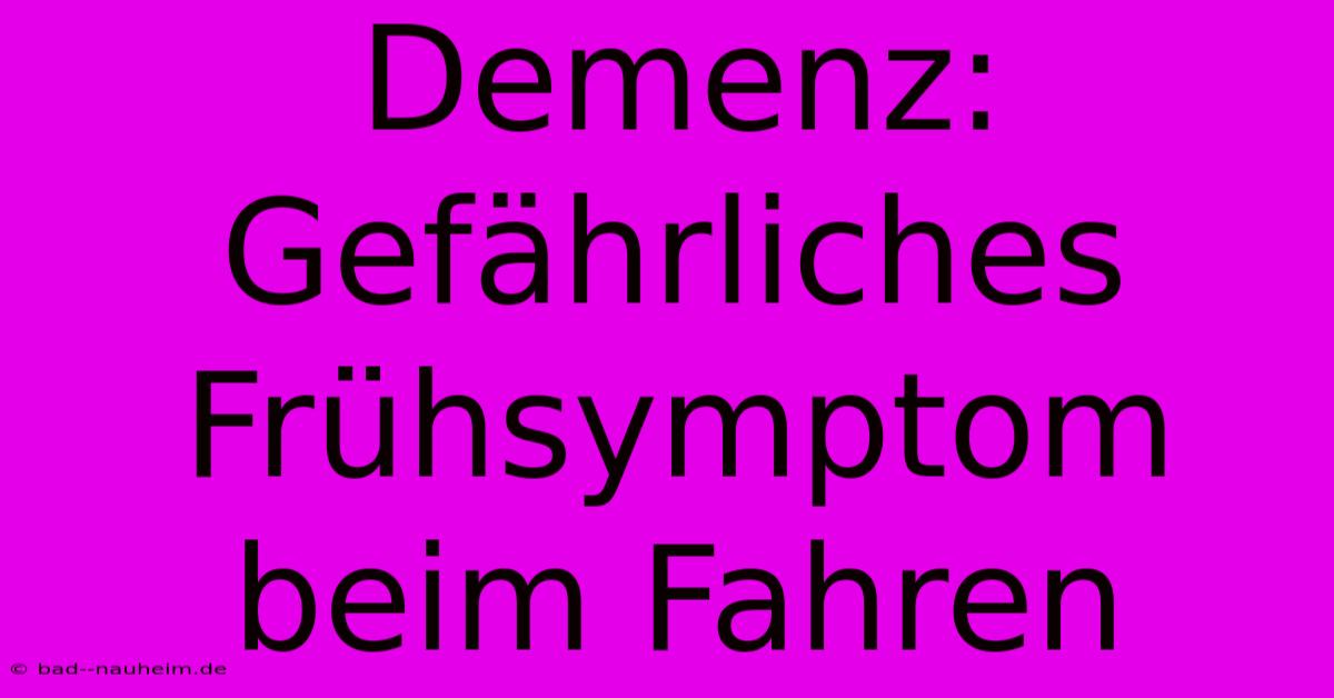 Demenz: Gefährliches Frühsymptom Beim Fahren