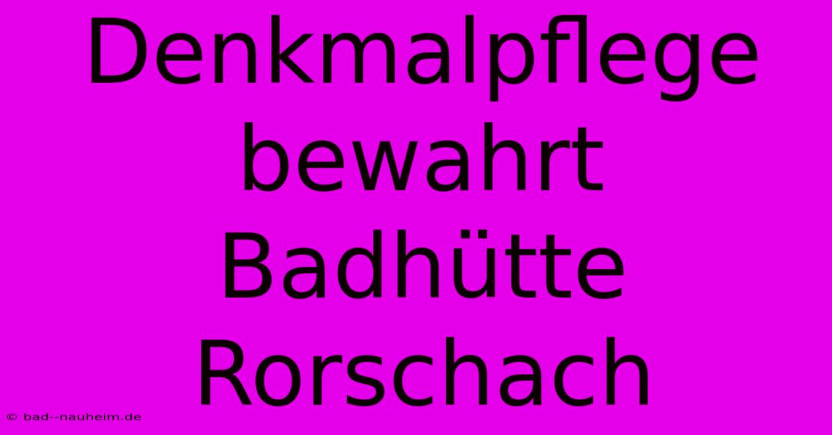 Denkmalpflege Bewahrt Badhütte Rorschach