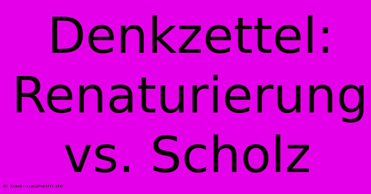 Denkzettel: Renaturierung Vs. Scholz