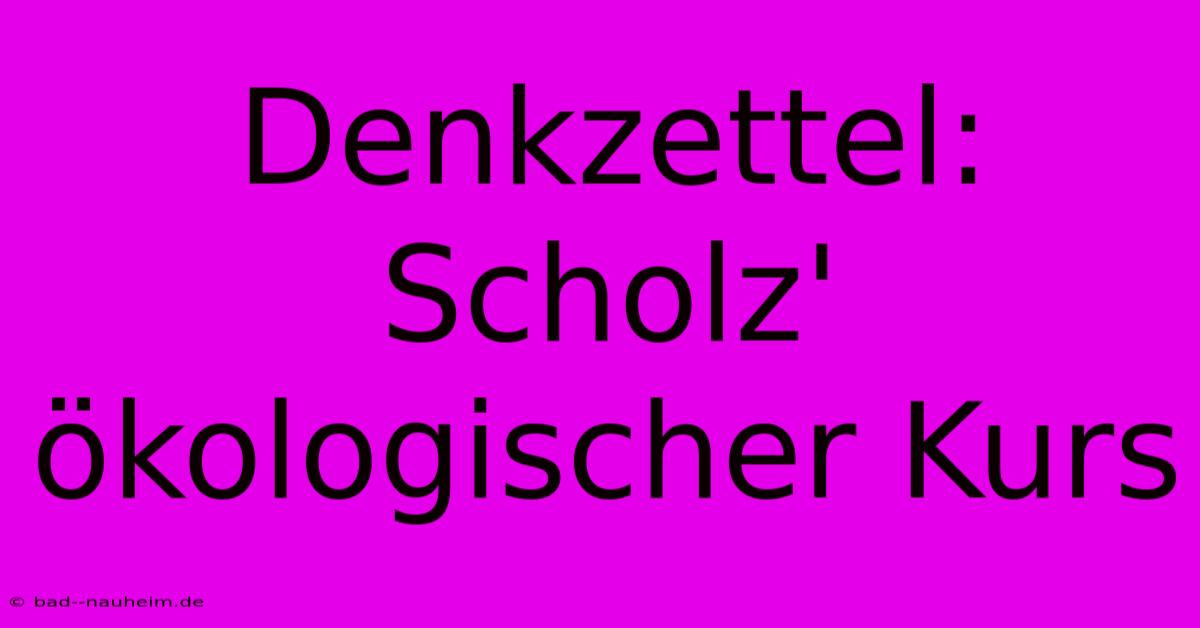 Denkzettel:  Scholz'  Ökologischer Kurs