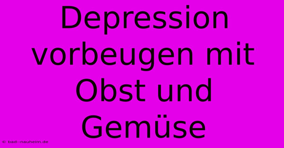 Depression Vorbeugen Mit Obst Und Gemüse