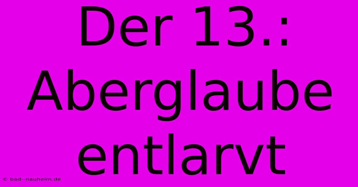 Der 13.: Aberglaube Entlarvt