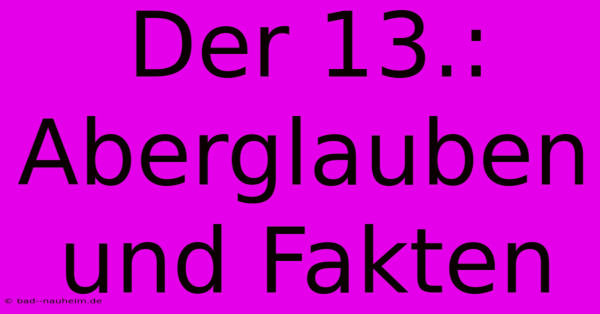 Der 13.: Aberglauben Und Fakten