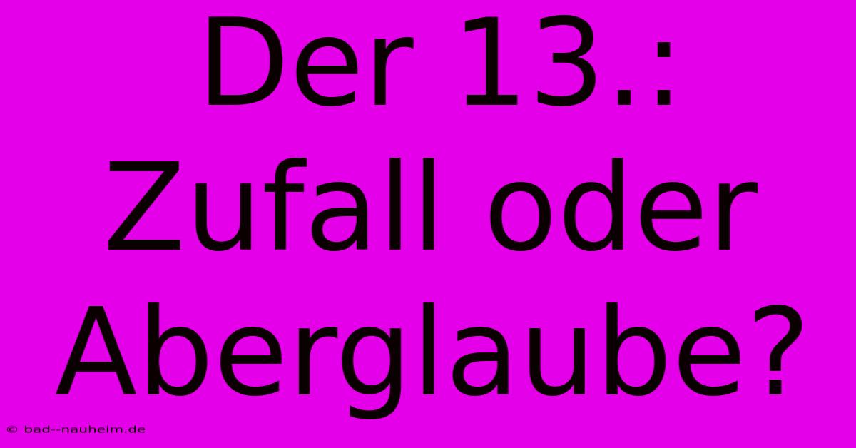 Der 13.: Zufall Oder Aberglaube?