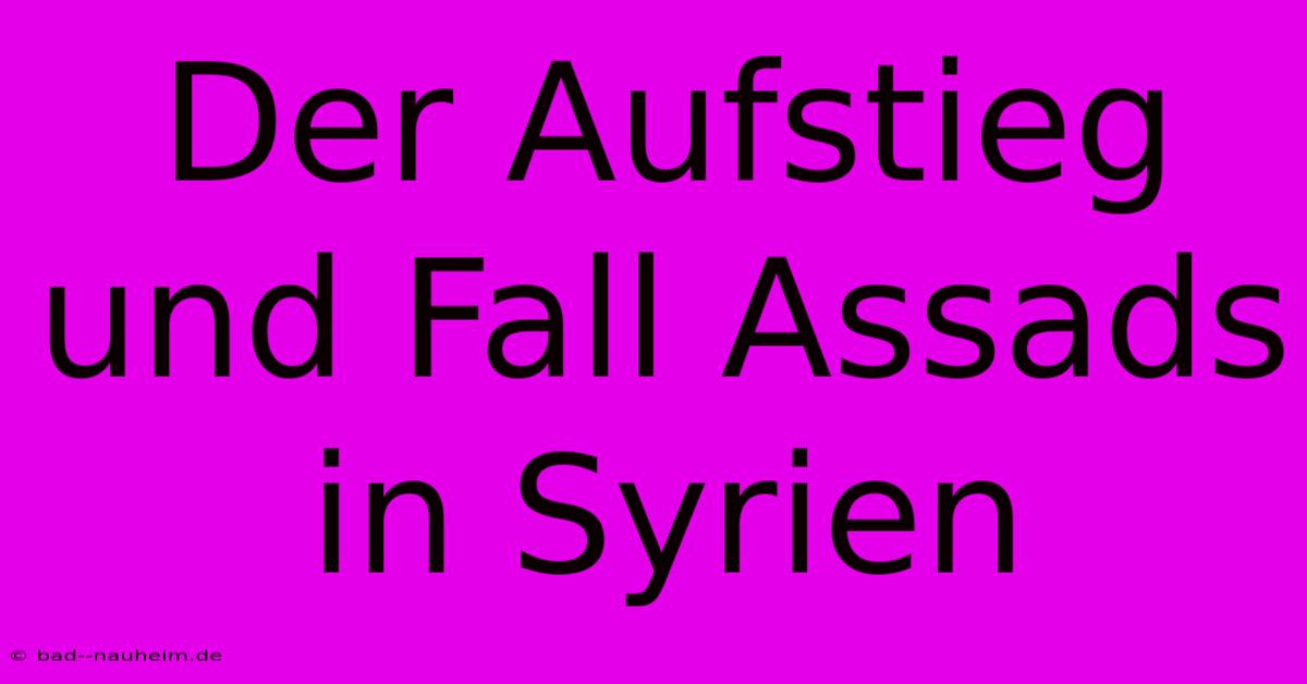 Der Aufstieg Und Fall Assads In Syrien