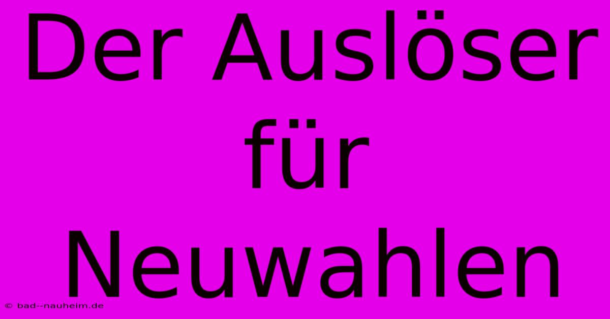 Der Auslöser Für Neuwahlen