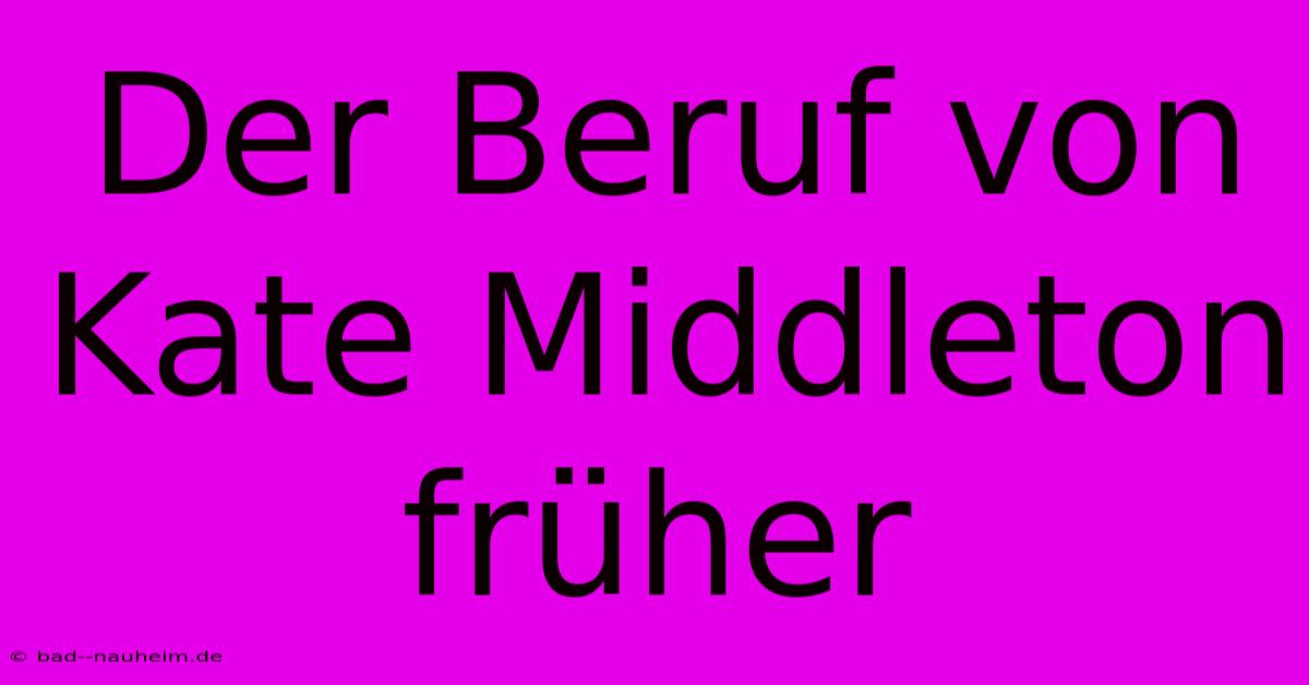 Der Beruf Von Kate Middleton Früher