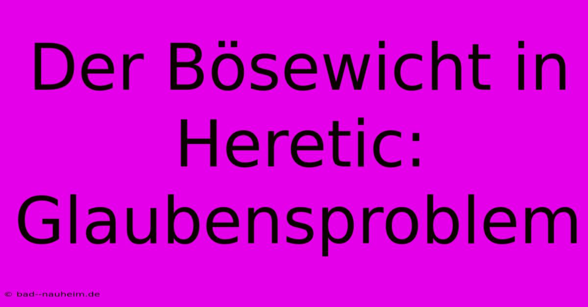 Der Bösewicht In Heretic:  Glaubensproblem