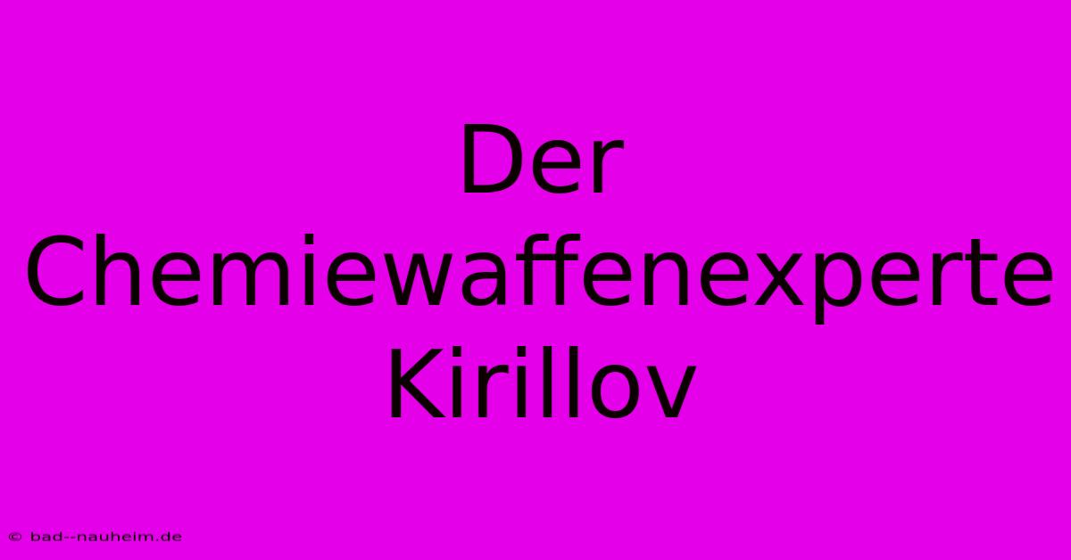 Der Chemiewaffenexperte Kirillov