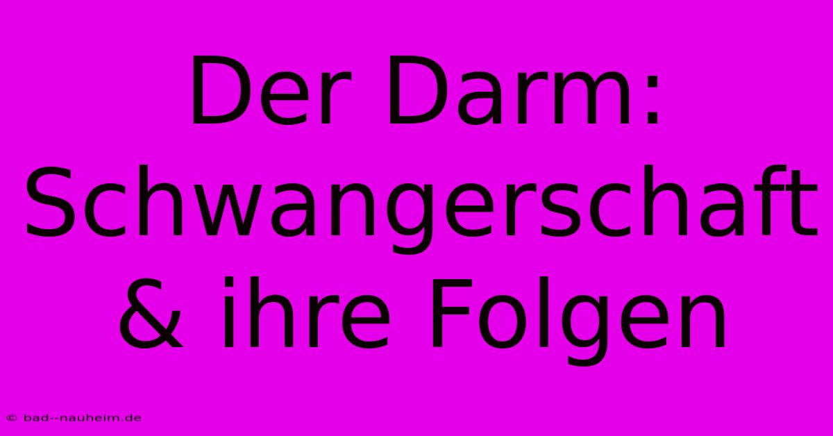 Der Darm: Schwangerschaft & Ihre Folgen