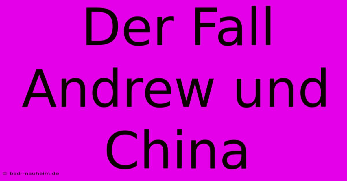 Der Fall Andrew Und China