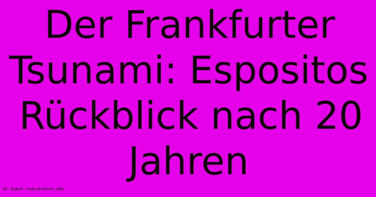 Der Frankfurter Tsunami: Espositos Rückblick Nach 20 Jahren