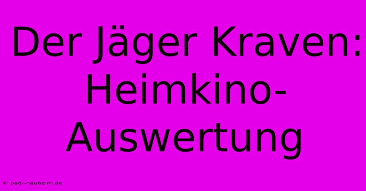 Der Jäger Kraven: Heimkino-Auswertung