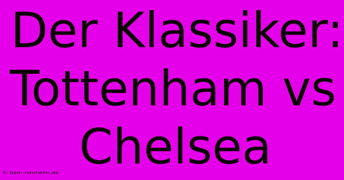 Der Klassiker: Tottenham Vs Chelsea