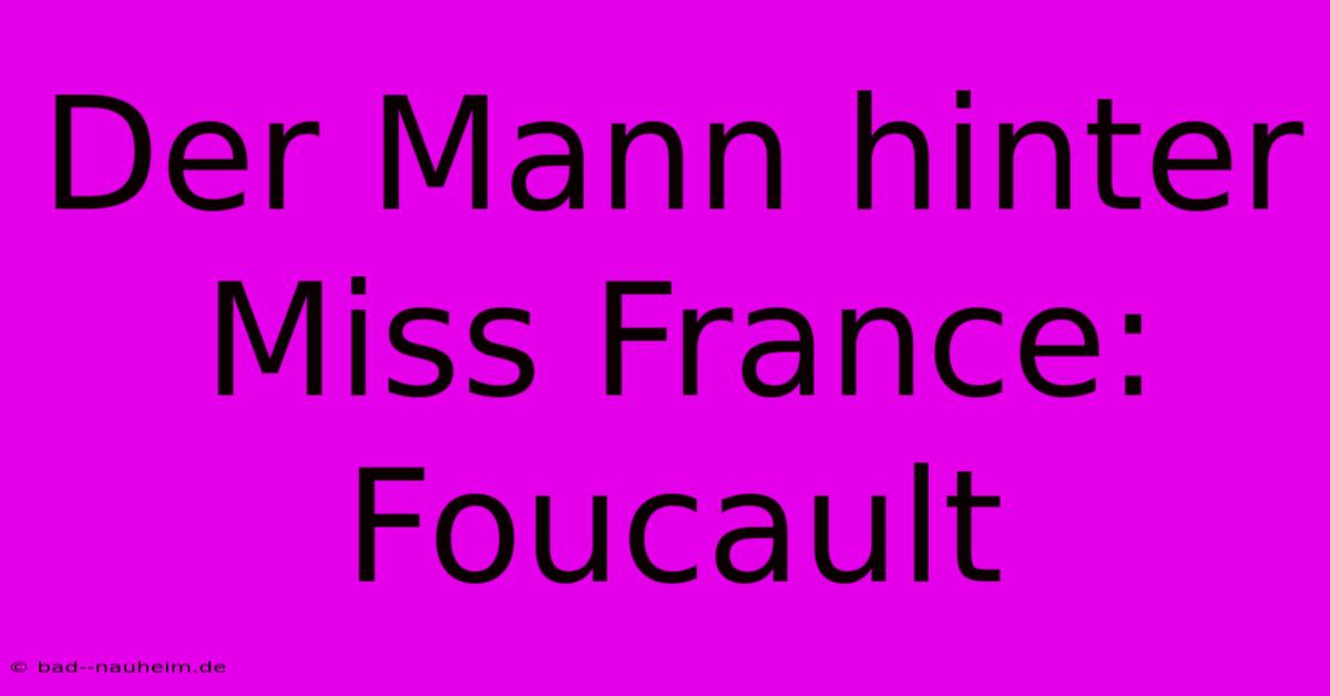 Der Mann Hinter Miss France: Foucault