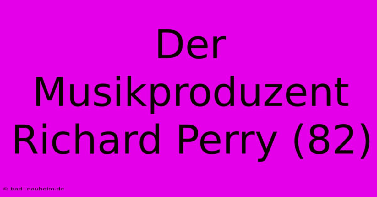 Der Musikproduzent Richard Perry (82)