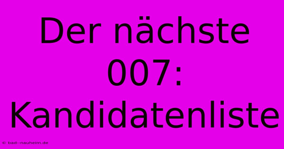 Der Nächste 007: Kandidatenliste