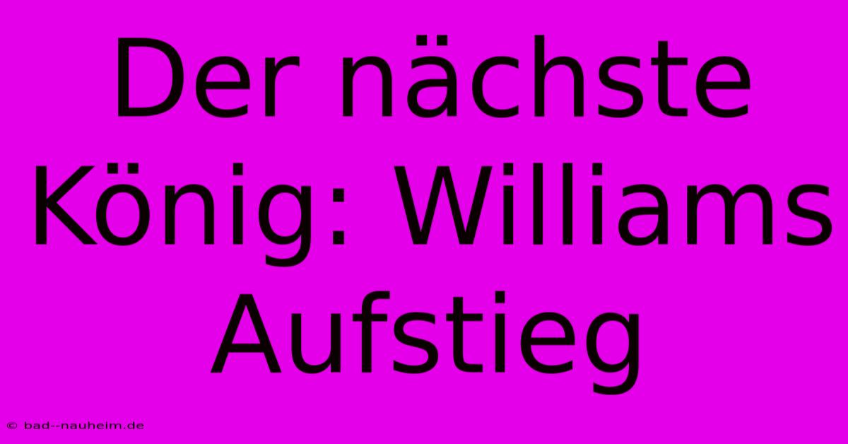 Der Nächste König: Williams Aufstieg