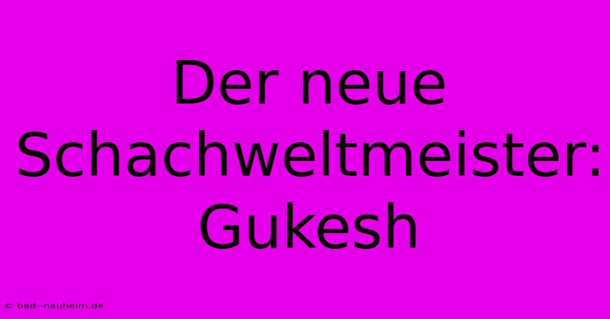 Der Neue Schachweltmeister: Gukesh