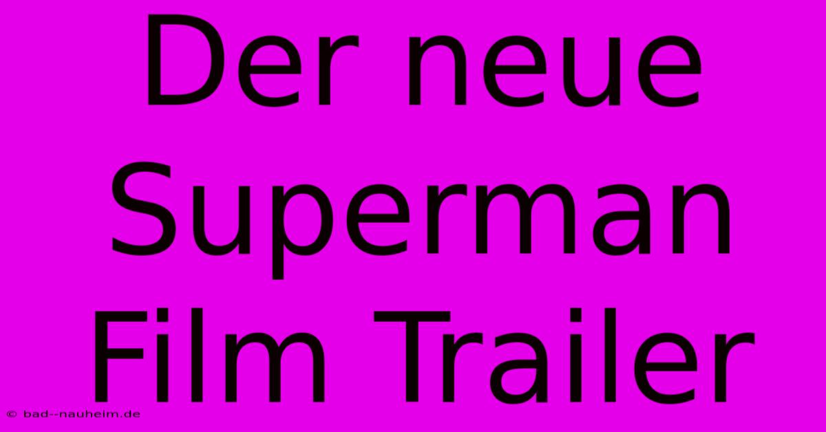 Der Neue Superman Film Trailer