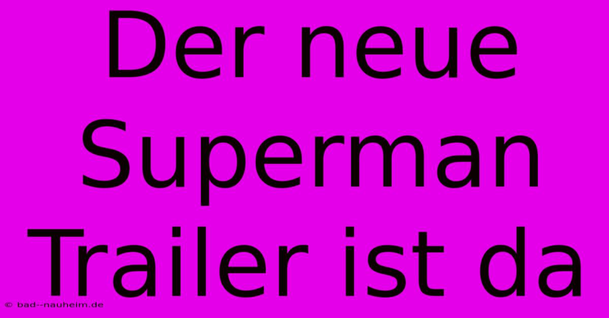 Der Neue Superman Trailer Ist Da