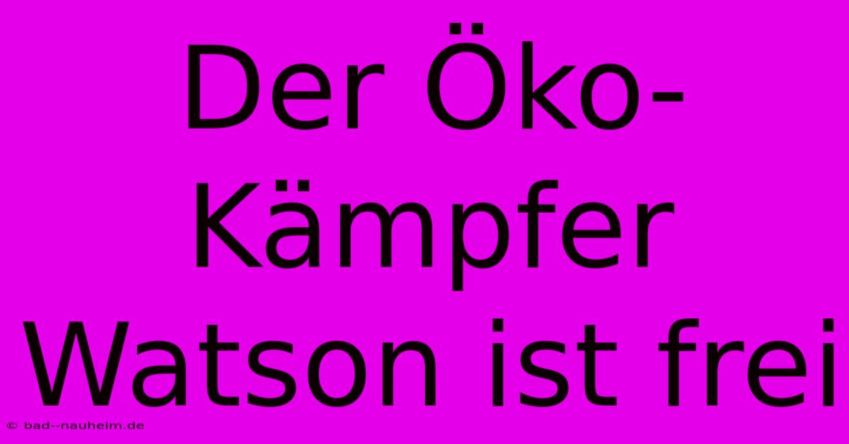 Der Öko-Kämpfer Watson Ist Frei