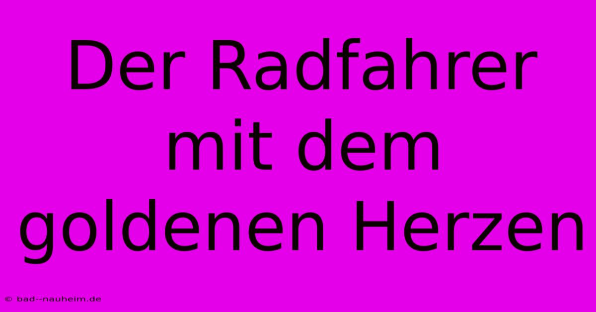 Der Radfahrer Mit Dem Goldenen Herzen