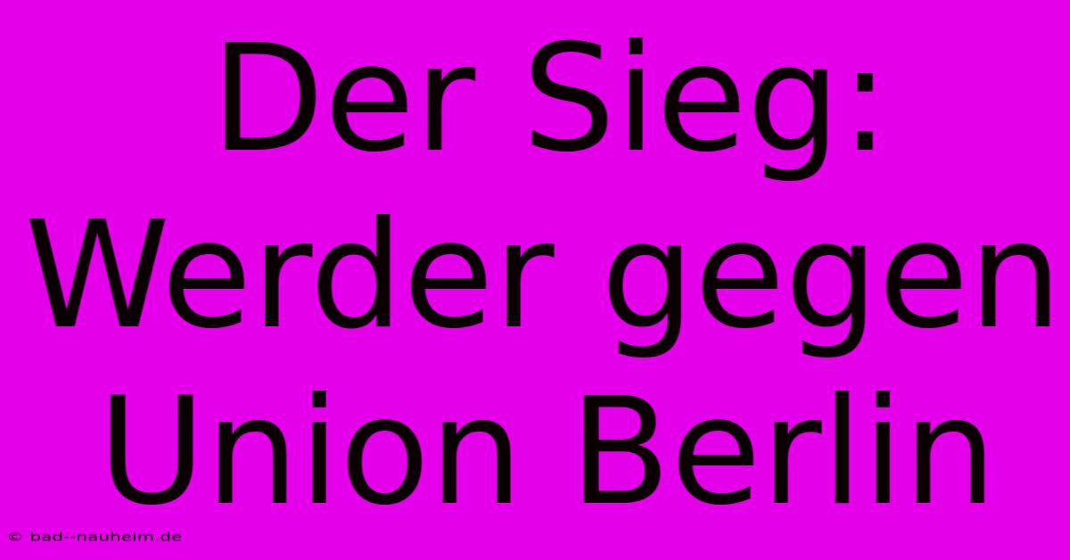 Der Sieg: Werder Gegen Union Berlin