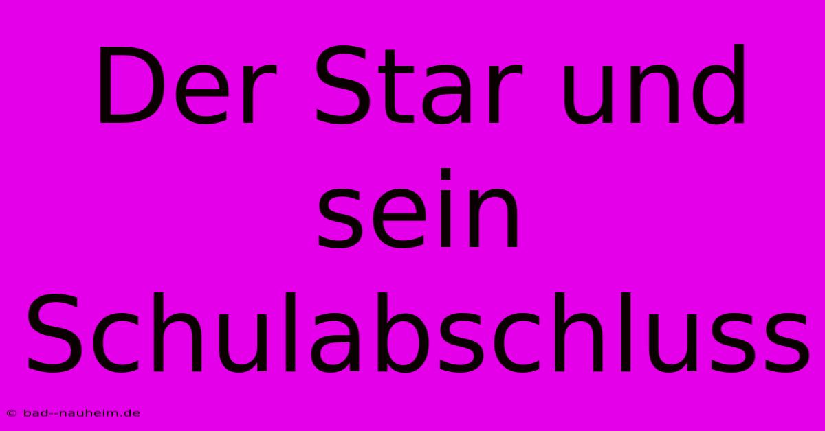 Der Star Und Sein Schulabschluss