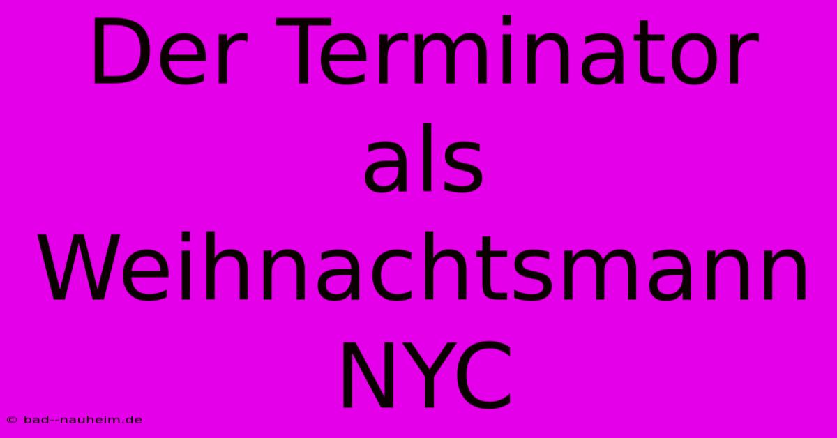 Der Terminator Als Weihnachtsmann NYC