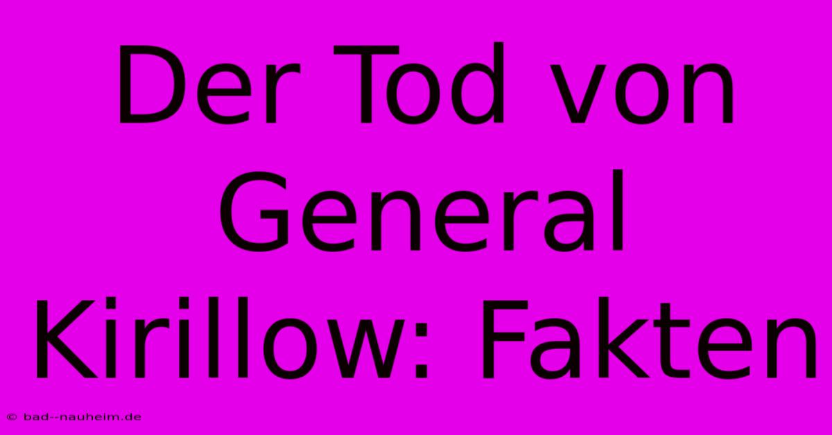 Der Tod Von General Kirillow: Fakten