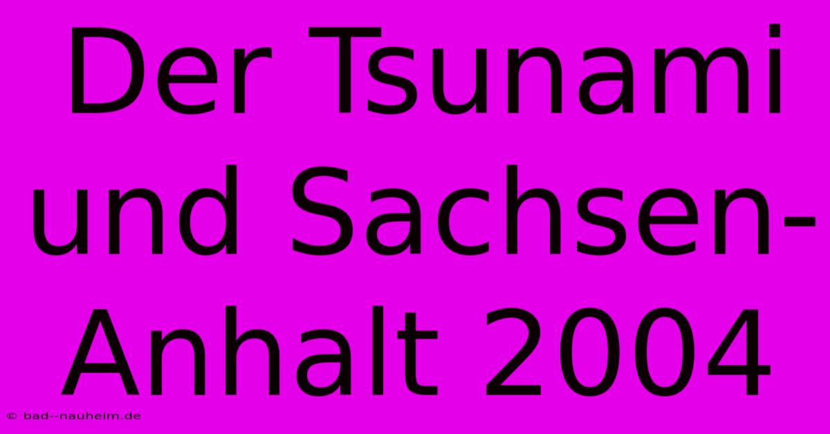 Der Tsunami Und Sachsen-Anhalt 2004