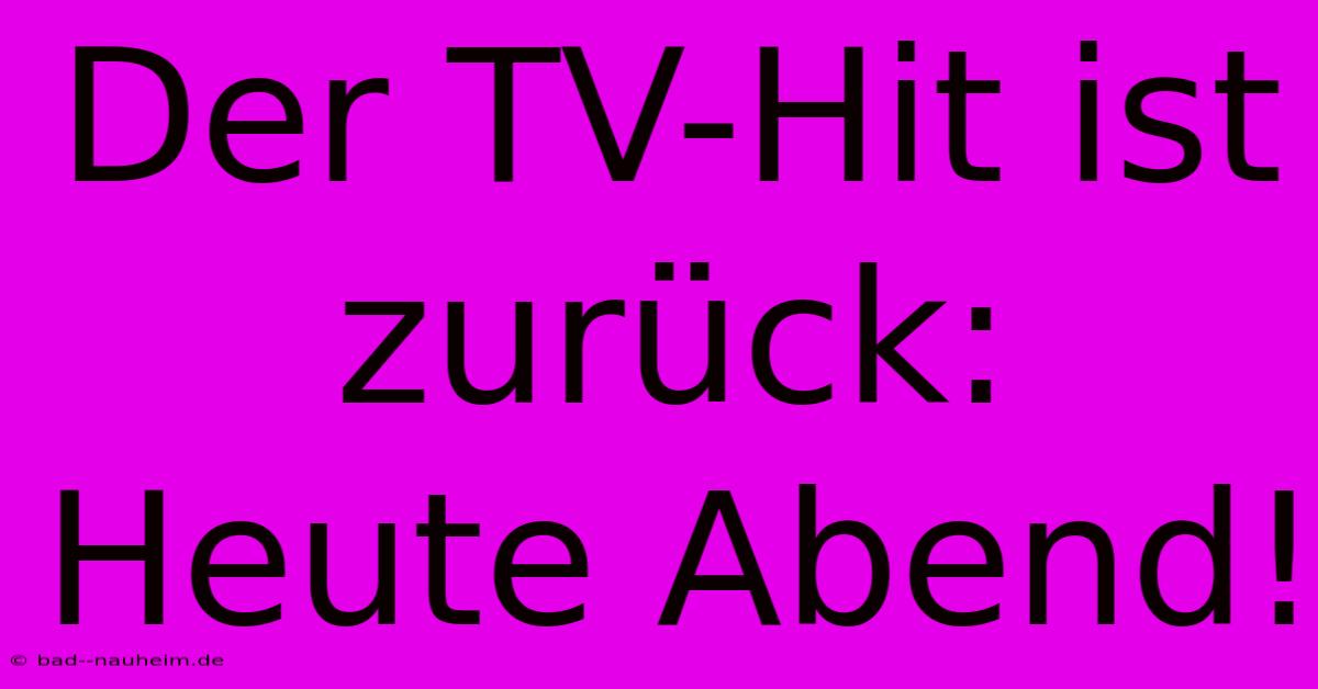 Der TV-Hit Ist Zurück: Heute Abend!