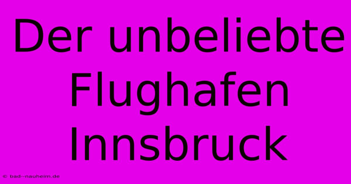 Der Unbeliebte Flughafen Innsbruck