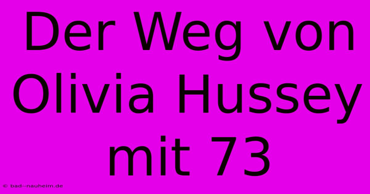 Der Weg Von Olivia Hussey Mit 73