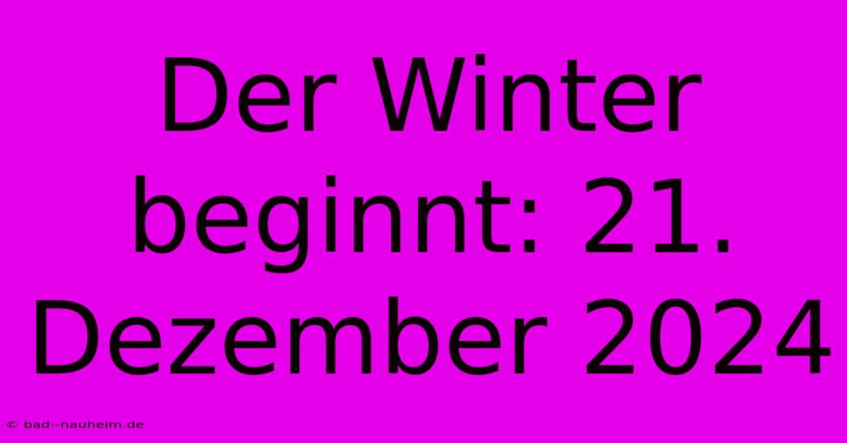 Der Winter Beginnt: 21. Dezember 2024