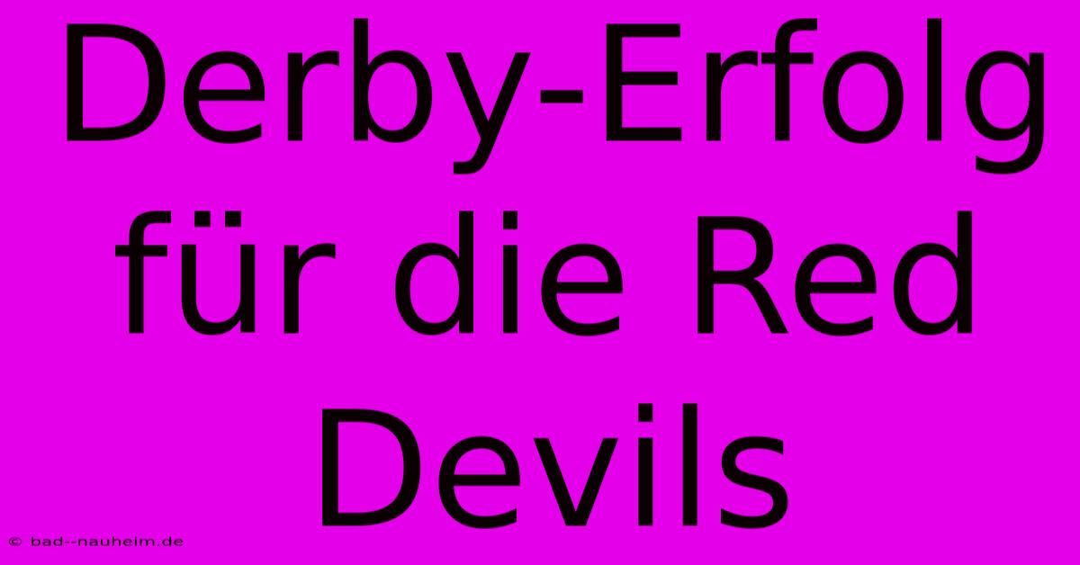 Derby-Erfolg Für Die Red Devils