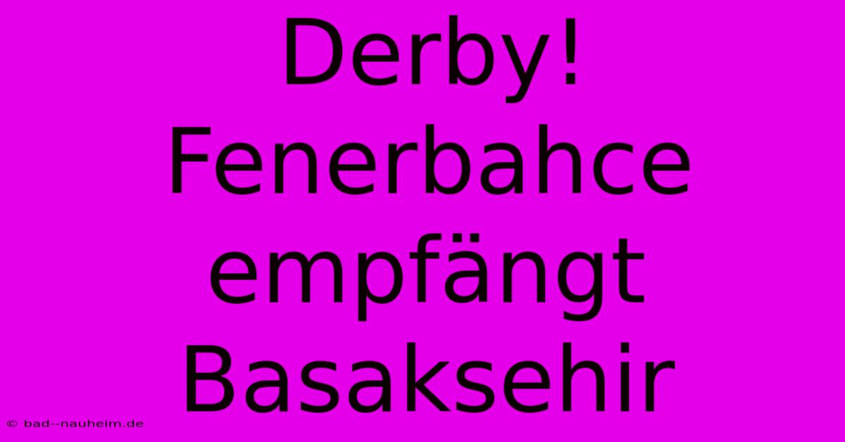 Derby! Fenerbahce Empfängt Basaksehir