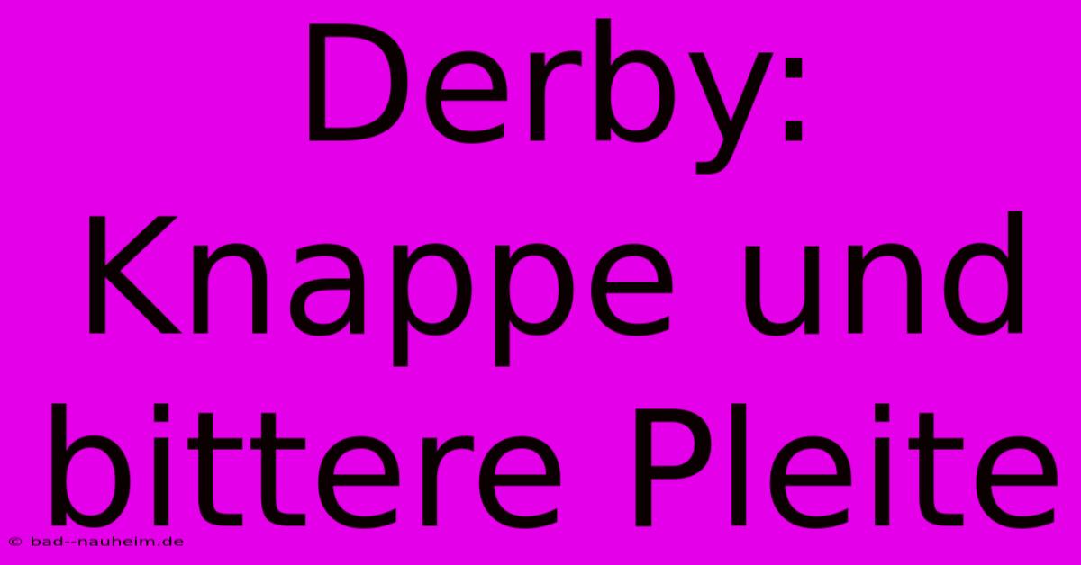 Derby: Knappe Und Bittere Pleite