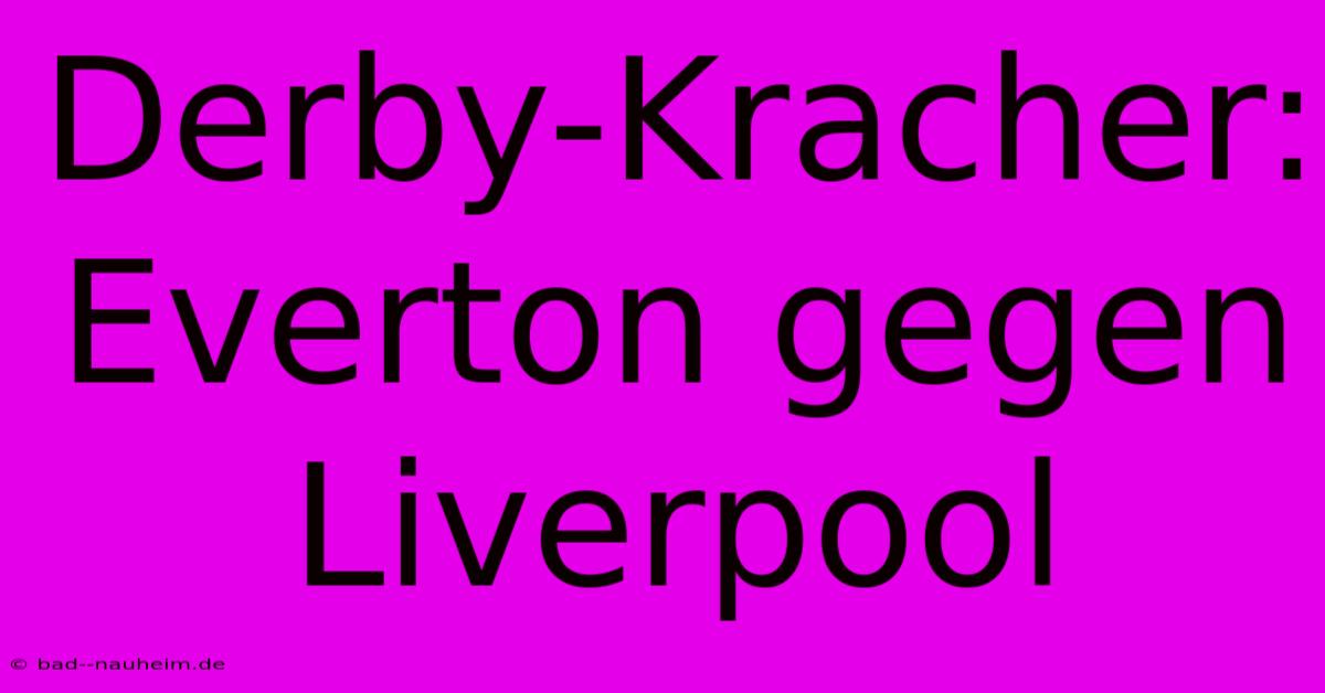 Derby-Kracher: Everton Gegen Liverpool